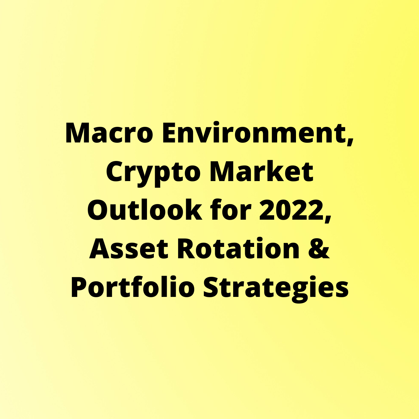 Macro Environment, Crypto Market Outlook for 2022, Asset Rotation