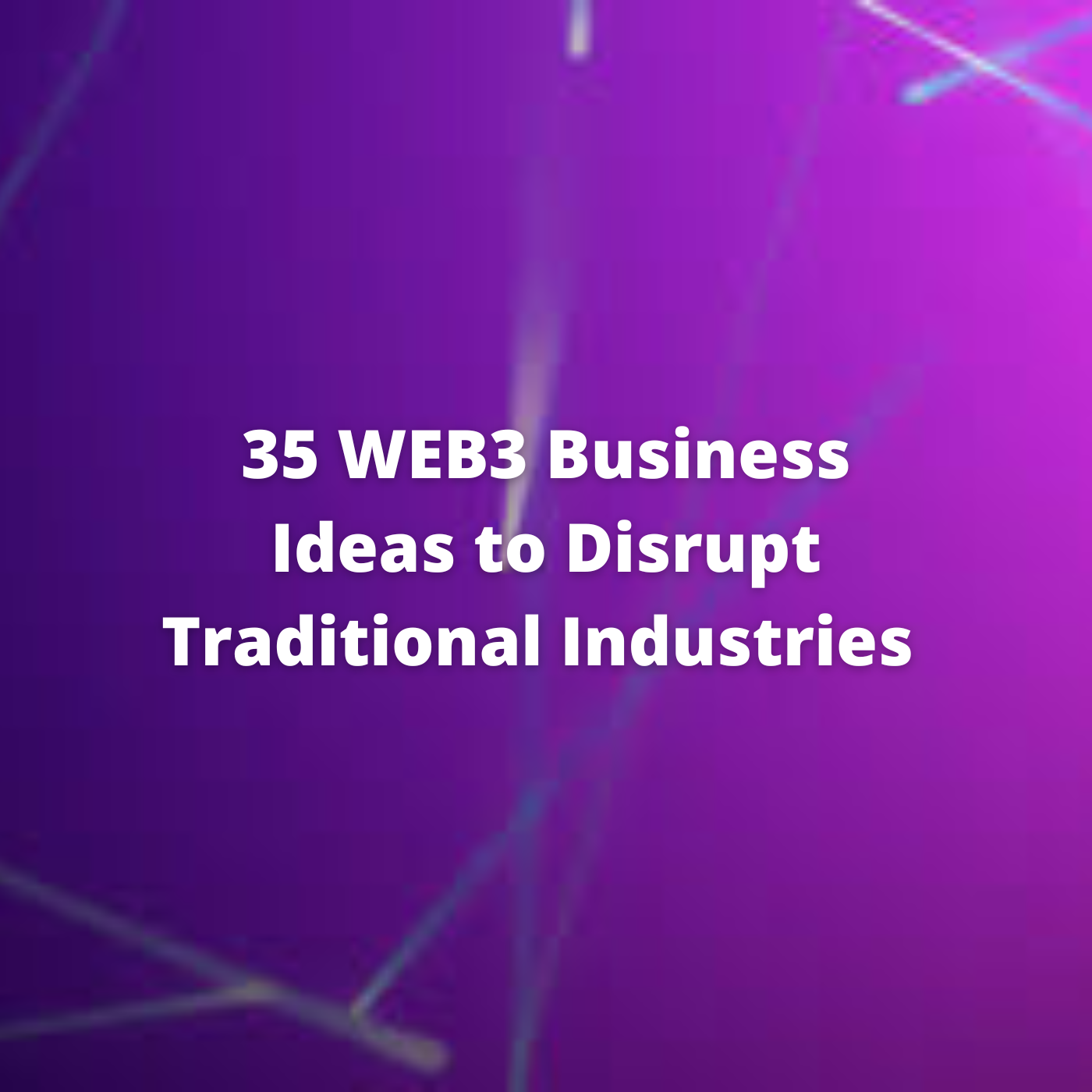 35 Web3 Business Ideas To Disrupt Traditional Industries - Tascha Labs